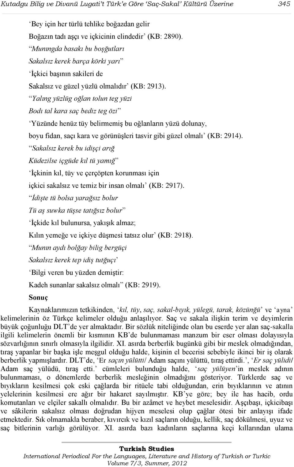 Yalıng yüzlüg oğlan tolun teg yüzi Bodı tal kara saç bediz teg özi Yüzünde henüz tüy belirmemiģ bu oğlanların yüzü dolunay, boyu fidan, saçı kara ve görünüģleri tasvir gibi güzel olmalı (KB: 2914).