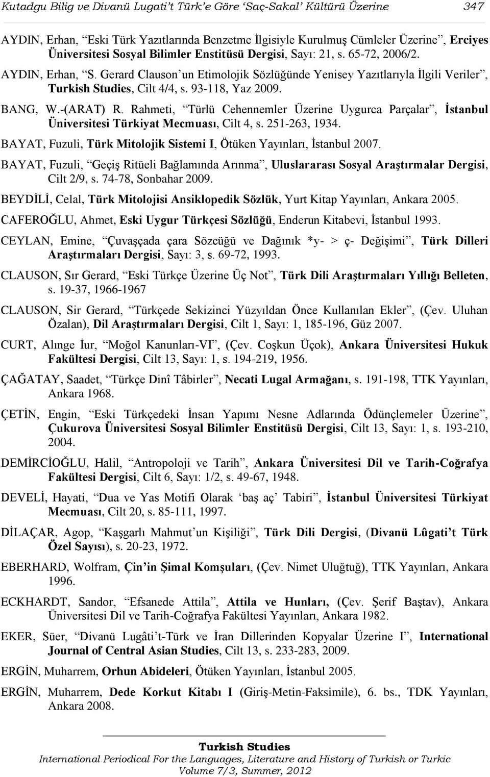 Rahmeti, Türlü Cehennemler Üzerine Uygurca Parçalar, Ġstanbul Üniversitesi Türkiyat Mecmuası, Cilt 4, s. 251-263, 1934. BAYAT, Fuzuli, Türk Mitolojik Sistemi I, Ötüken Yayınları, Ġstanbul 2007.