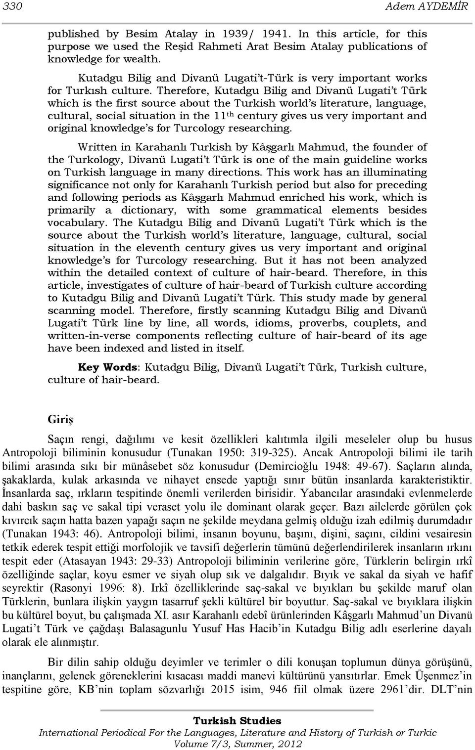 Therefore, Kutadgu Bilig and Divanü Lugati t Türk which is the first source about the Turkish world s literature, language, cultural, social situation in the 11 th century gives us very important and