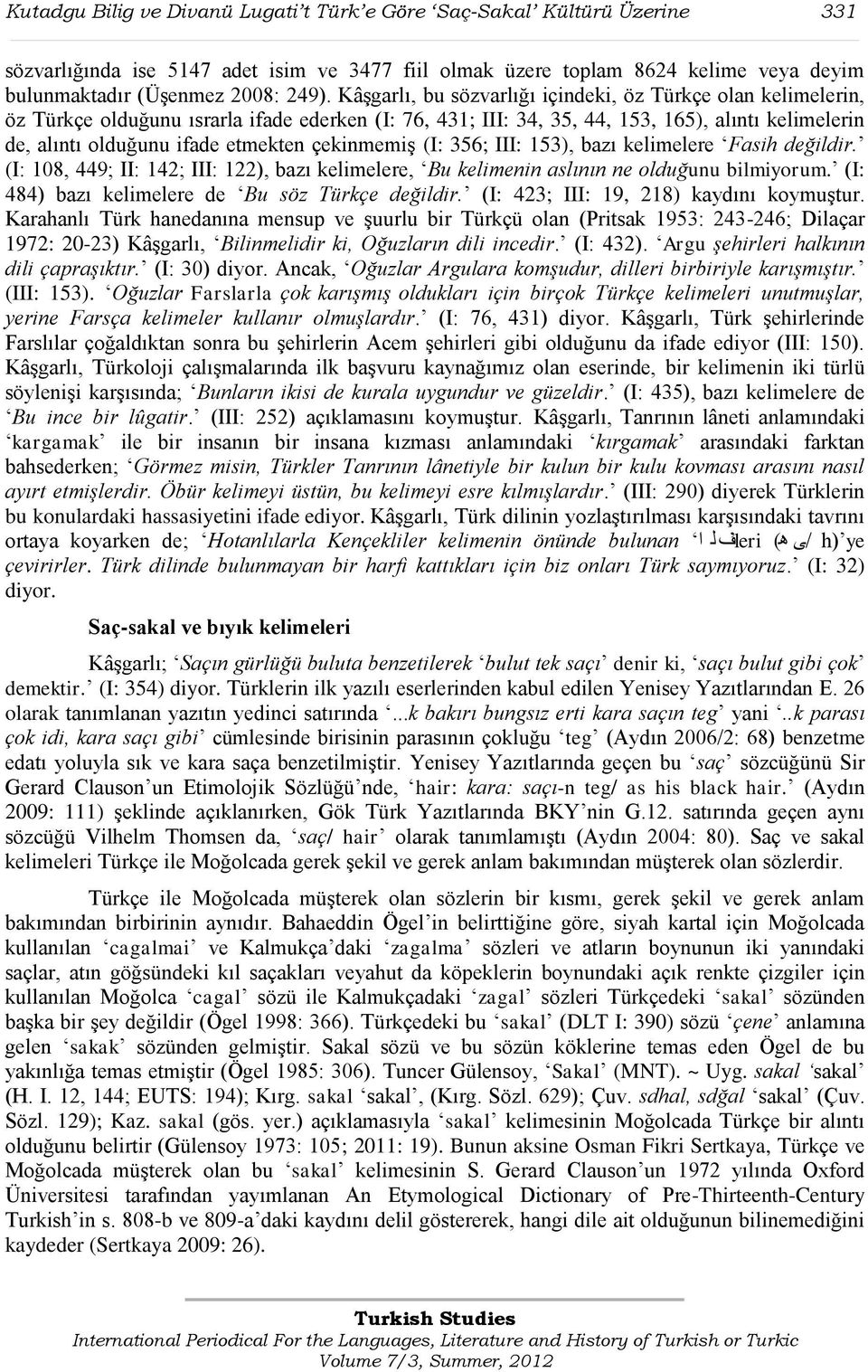 çekinmemiģ (I: 356; III: 153), bazı kelimelere Fasih değildir. (I: 108, 449; II: 142; III: 122), bazı kelimelere, Bu kelimenin aslının ne olduğunu bilmiyorum.