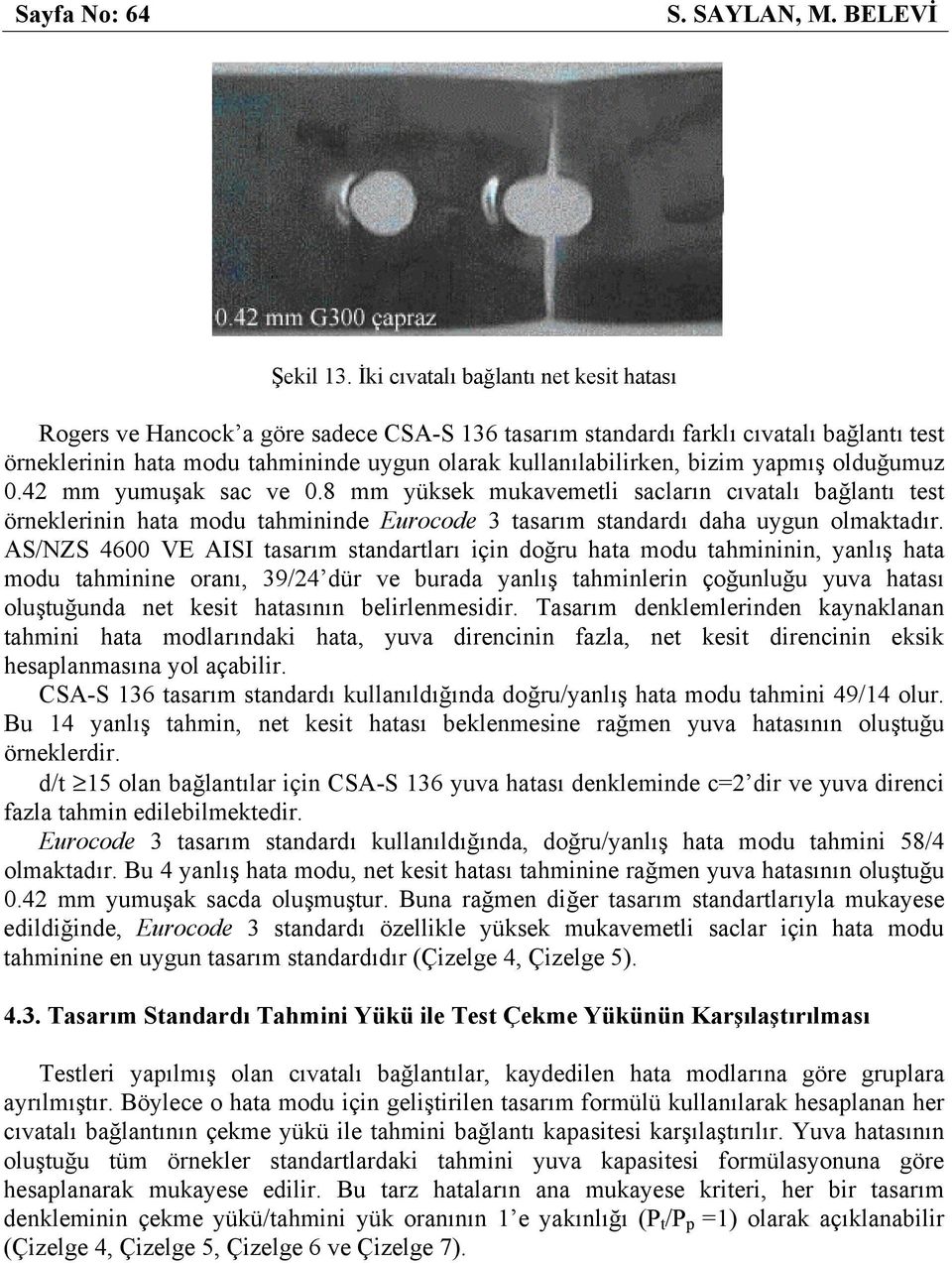 olduğumuz 0.42 mm umuşak sac ve 0.8 mm üksek mukavemetli saclaın cıvatalı bağlantı test önekleinin hata modu tahmininde Euocode 3 tasaım standadı daha ugun olmaktadı.