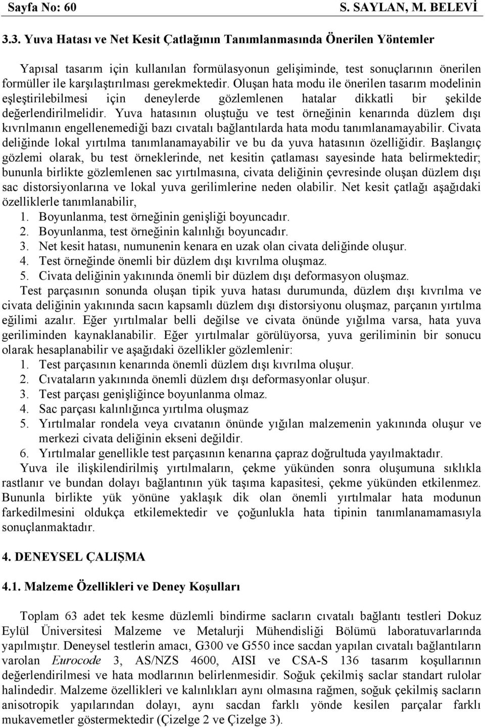 Oluşan hata modu ile öneilen tasaım modelinin eşleştiilebilmesi için denelede gözlemlenen hatala dikkatli bi şekilde değelendiilmelidi.