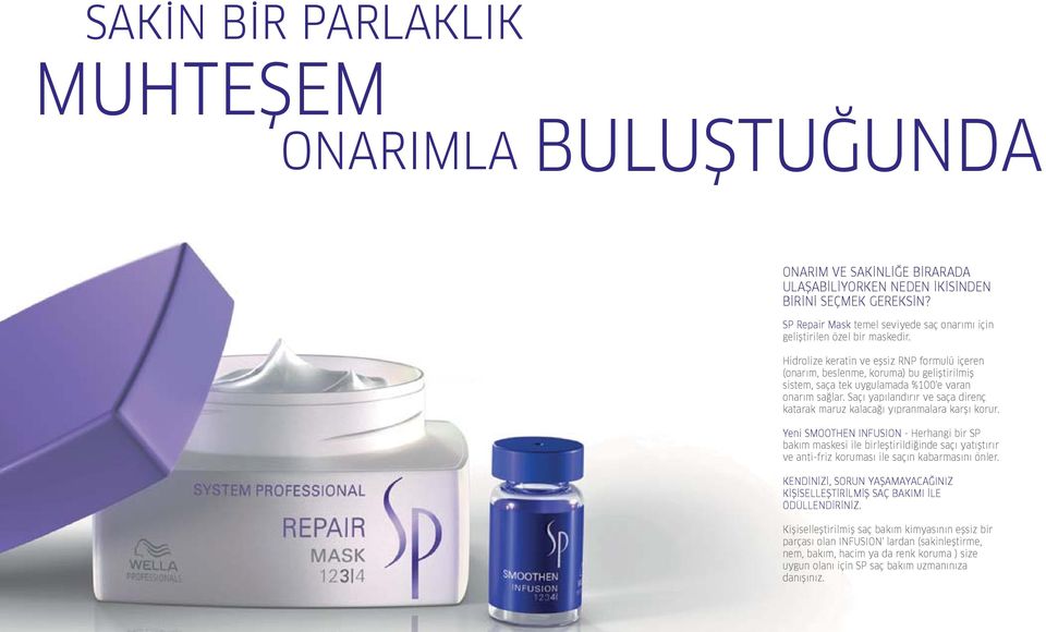 Hidrolize keratin ve eflsiz RNP formulü içeren (onarım, beslenme, koruma) bu gelifltirilmifl sistem, saça tek uygulamada %100'e varan onarım sa lar.