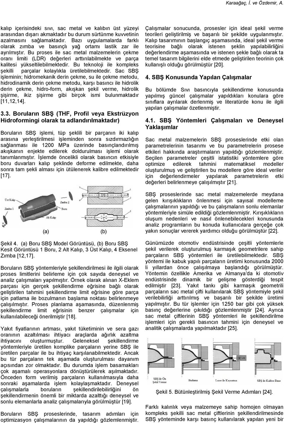 Bu proses ile sac metal malzemelerin çekme oranı limiti (LDR) değerleri arttırılabilmekte ve parça kalitesi yükseltilebilmektedir.