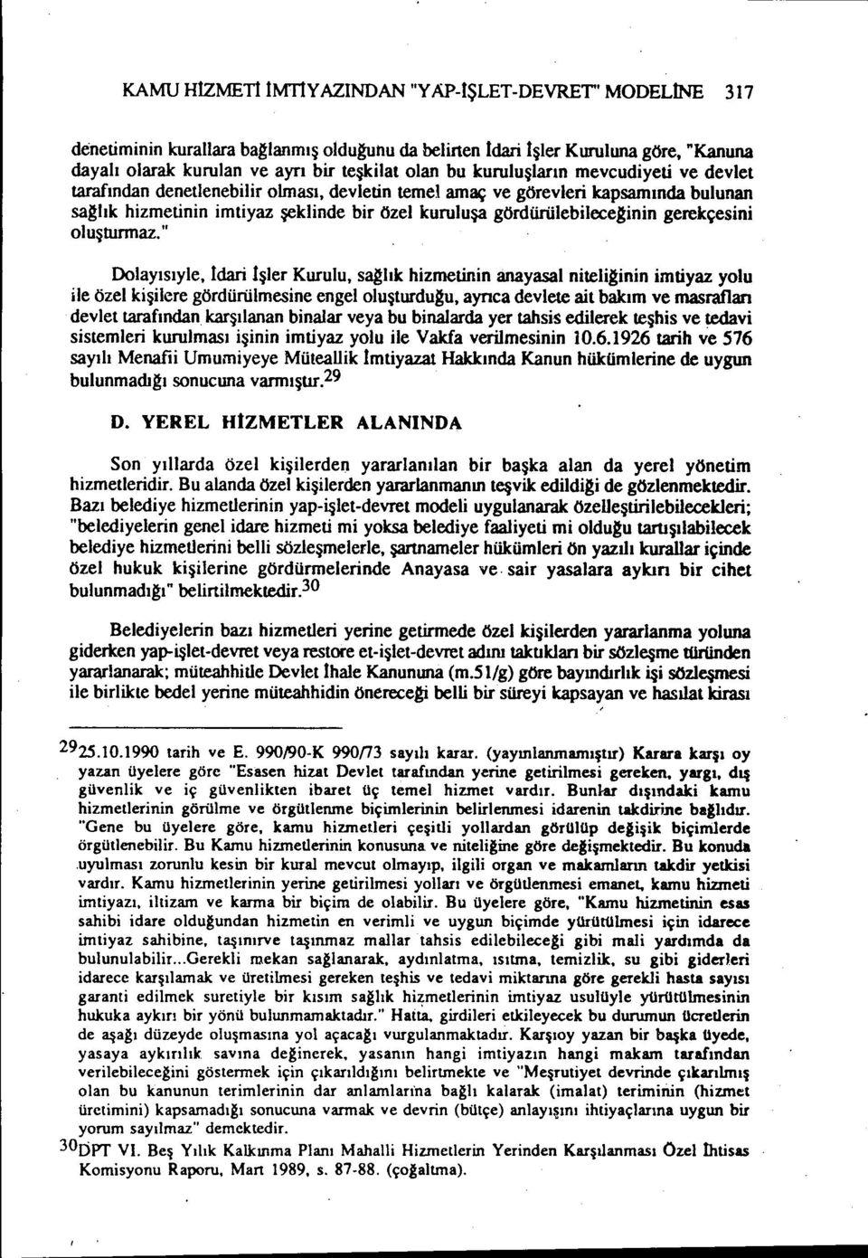 mevcudiyeti ve devlet tarafından denetlenebilir olması, devletin temel amaç ve görevleri kapsamında bulunan saglık hizmetinin imtiyaz şeklinde bir özel kuruluşa gördürülebileceginin gerekçesini