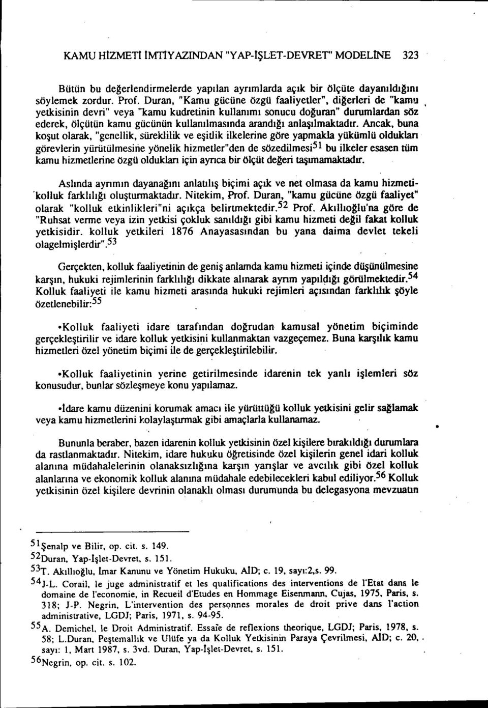 yetkisinin devri" veya "kamu kudretinin kullanımı sonucu doguran" durumlardan söz ederek, ölçütün kamu gücünün kullanılmasında arandıgı anlaşılmaktadır.