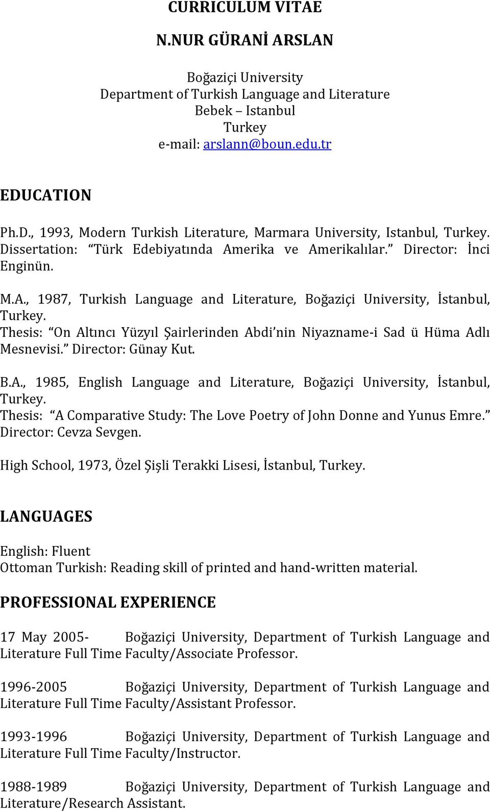 Thesis: On Altıncı Yüzyıl Şairlerinden Abdi nin Niyazname-i Sad ü Hüma Adlı Mesnevisi. Director: Günay Kut. B.A., 1985, English Language and Literature, Boğaziçi University, İstanbul, Turkey.