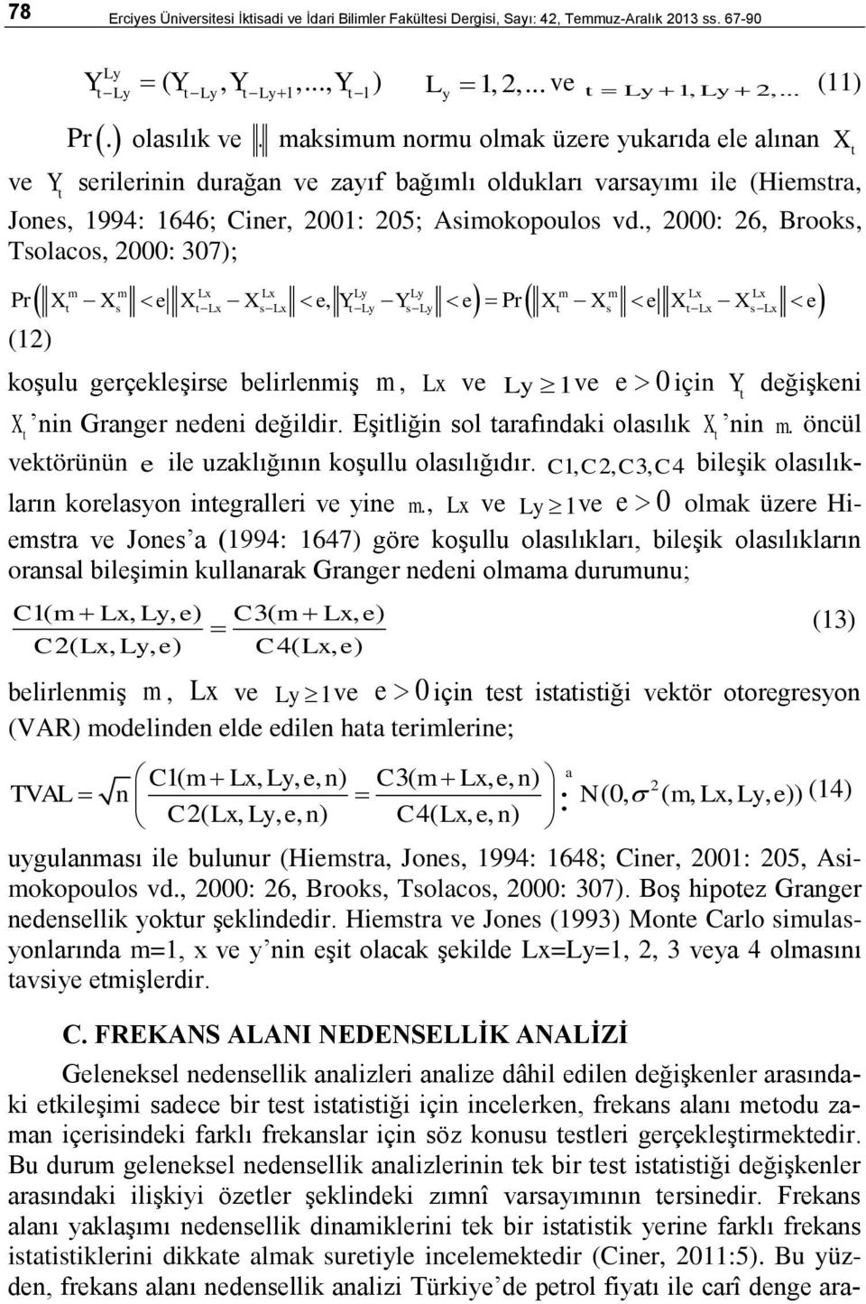 , 2: 26, Brooks, Tsolacos, 2: 37); m m Lx Lx Ly Ly m m Lx Lx X X s e XLx X slx e Y Ly Ys Ly e X X s e XLx X slx e Pr, Pr (12) koşulu gerçekleşirse belirlenmiş m, Lx ve Ly 1ve e X nin Granger nedeni