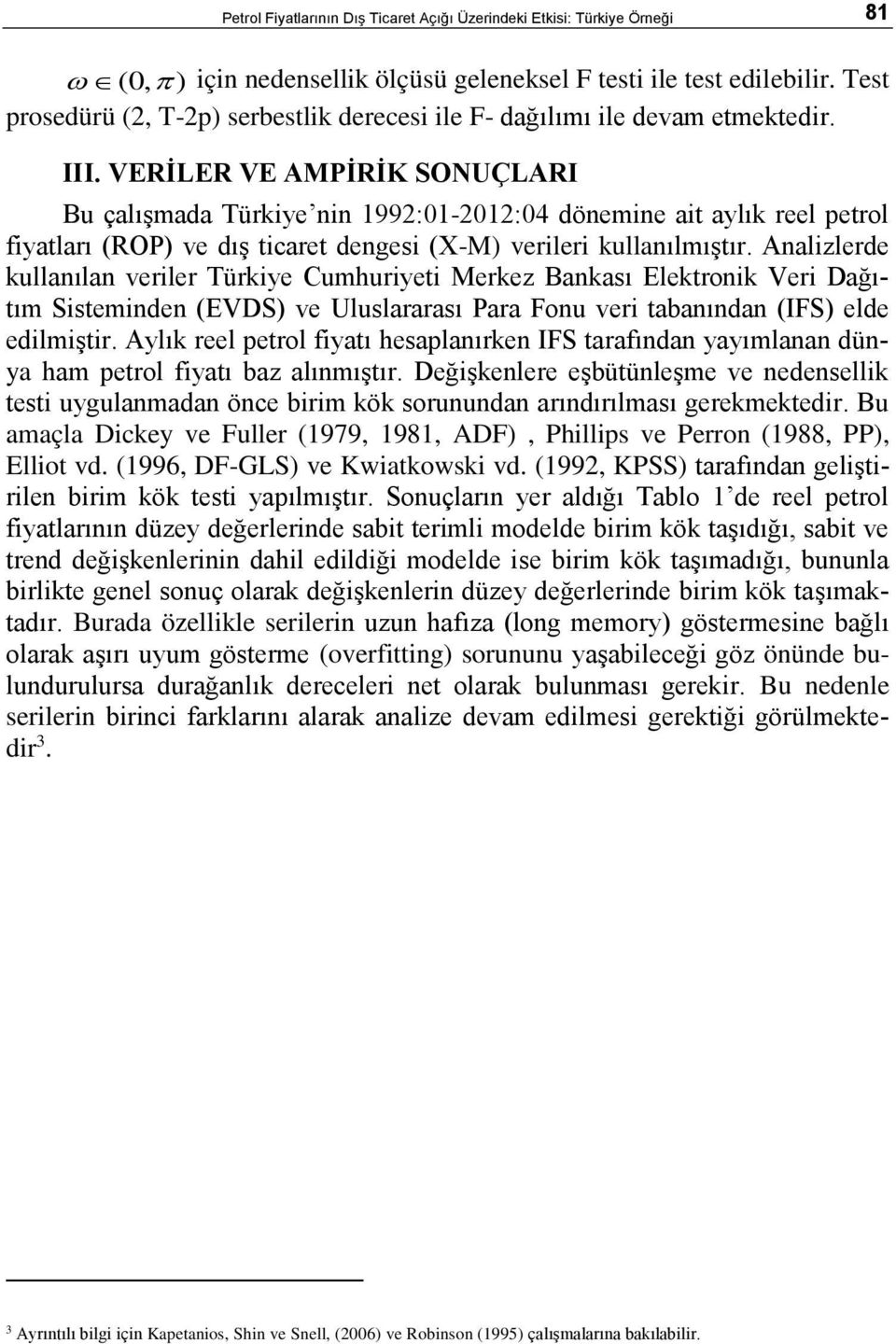 VERİLER VE AMPİRİK SONUÇLARI Bu çalışmada Türkiye nin 1992:1-212:4 dönemine ai aylık reel perol fiyaları (ROP) ve dış icare dengesi (X-M) verileri kullanılmışır.