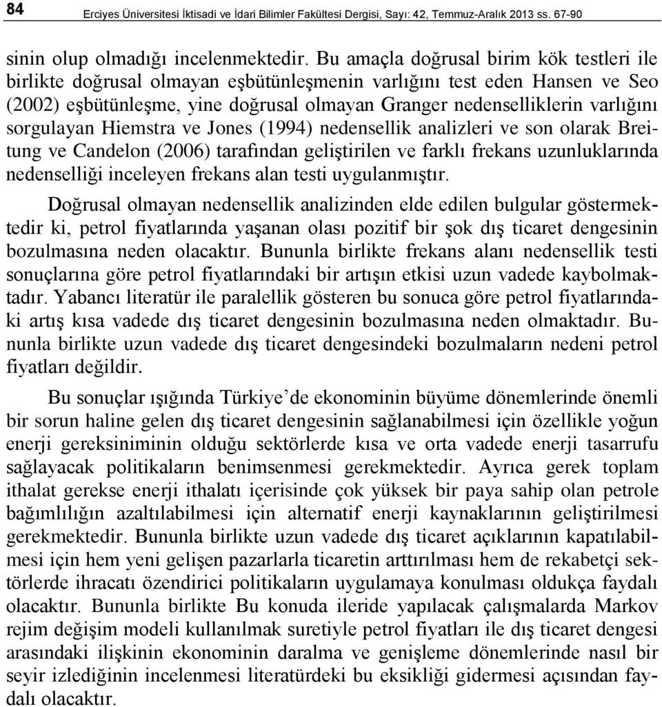 Hiemsra ve Jones (1994) nedensellik analizleri ve son olarak Breiung ve Candelon (26) arafından gelişirilen ve farklı frekans uzunluklarında nedenselliği inceleyen frekans alan esi uygulanmışır.