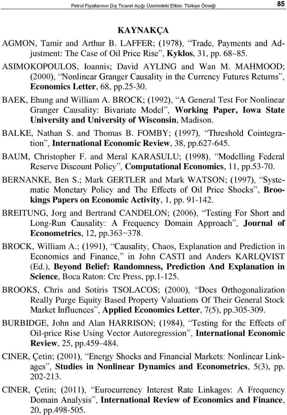 BROCK; (1992), A General Tes For Nonlinear Granger Causaliy: Bivariae Model, Working Paper, Iowa Sae Universiy and Universiy of Wisconsin, Madison. BALKE, Nahan S. and Thomas B.