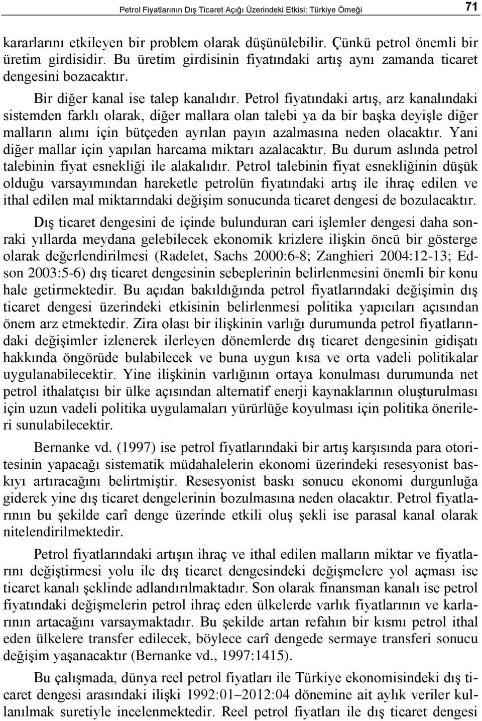 Perol fiyaındaki arış, arz kanalındaki sisemden farklı olarak, diğer mallara olan alebi ya da bir başka deyişle diğer malların alımı için büçeden ayrılan payın azalmasına neden olacakır.