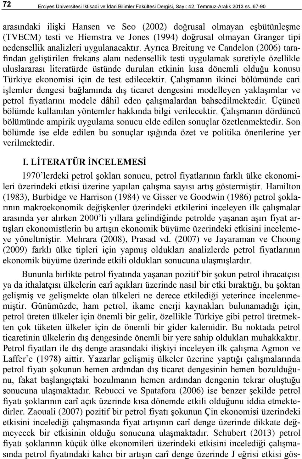 Ayrıca Breiung ve Candelon (26) arafından gelişirilen frekans alanı nedensellik esi uygulamak sureiyle özellikle uluslararası lieraürde üsünde durulan ekinin kısa dönemli olduğu konusu Türkiye