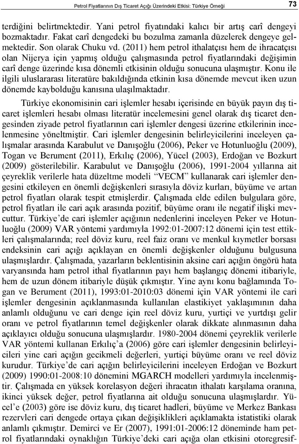 (211) hem perol ihalaçısı hem de ihracaçısı olan Nijerya için yapmış olduğu çalışmasında perol fiyalarındaki değişimin carî denge üzerinde kısa dönemli ekisinin olduğu sonucuna ulaşmışır.