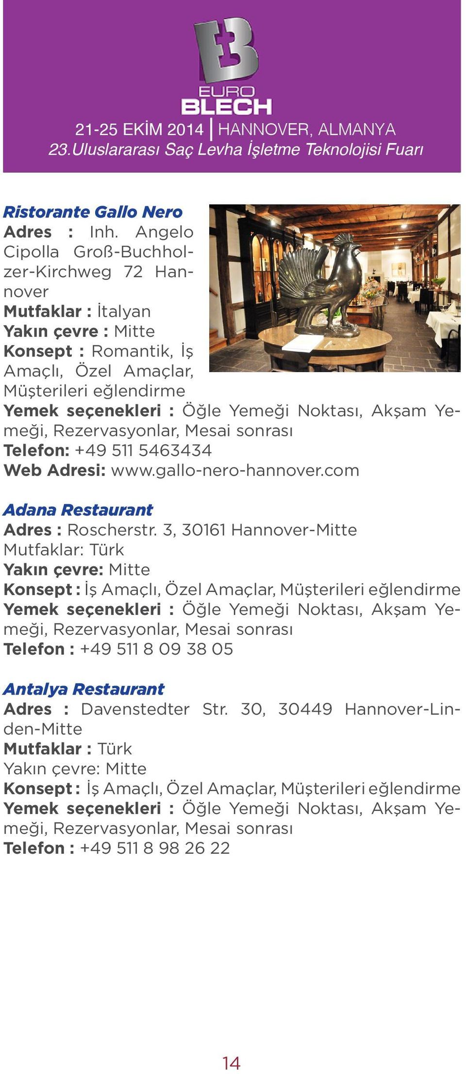 Noktası, Akşam Yemeği, Rezervasyonlar, Mesai sonrası Telefon: +49 511 5463434 Web Adresi: www.gallo-nero-hannover.com Adana Restaurant Adres : Roscherstr.