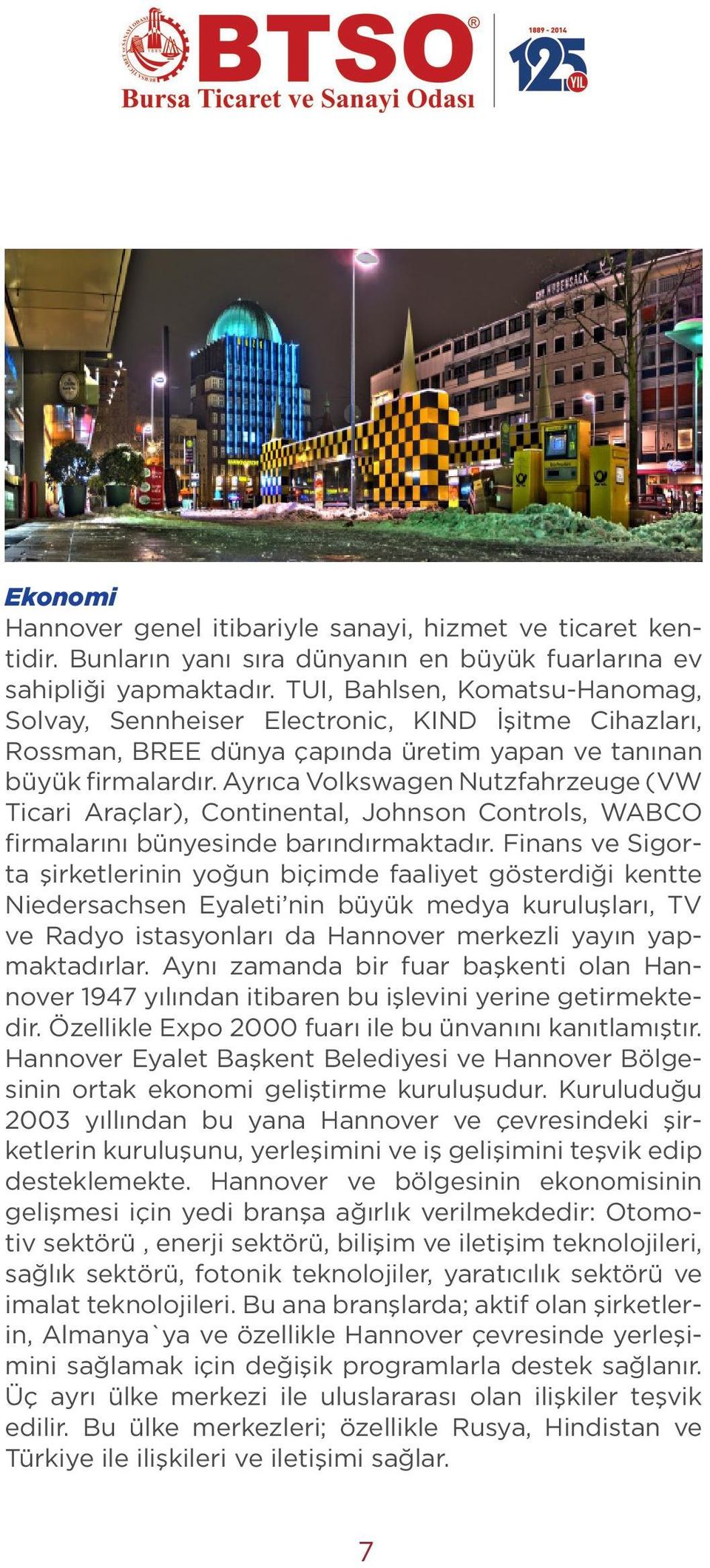 Ayrıca Volkswagen Nutzfahrzeuge (VW Ticari Araçlar), Continental, Johnson Controls, WABCO firmalarını bünyesinde barındırmaktadır.