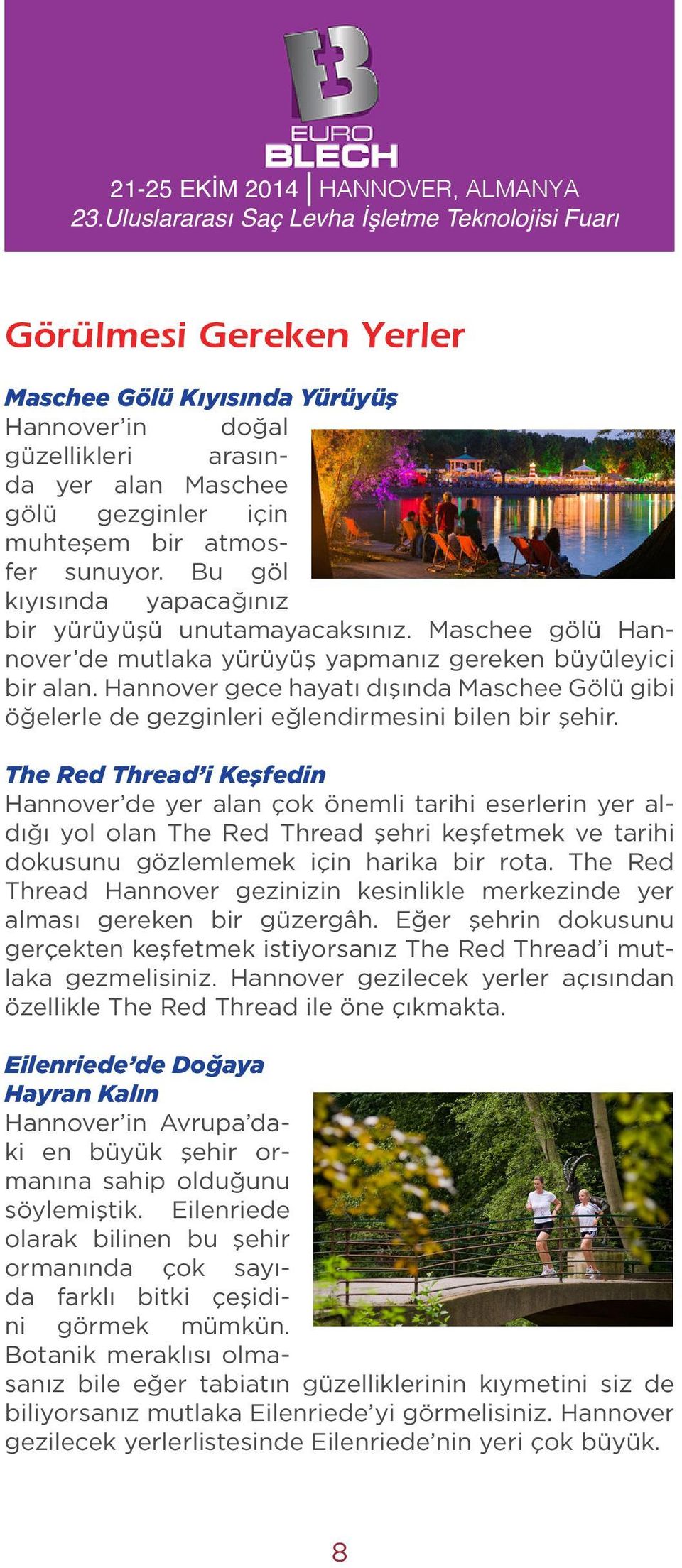 atmosfer sunuyor. Bu göl kıyısında yapacağınız bir yürüyüşü unutamayacaksınız. Maschee gölü Hannover de mutlaka yürüyüş yapmanız gereken büyüleyici bir alan.