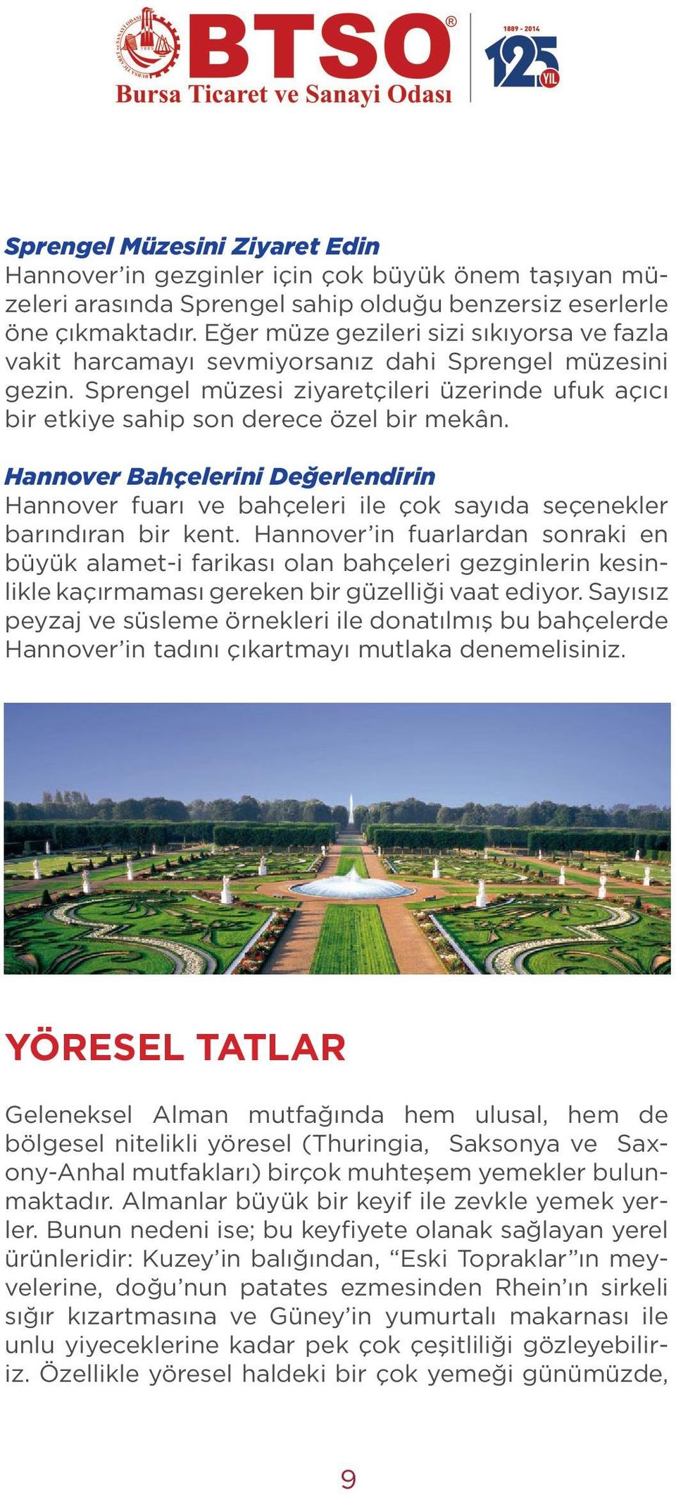 Hannover Bahçelerini Değerlendirin Hannover fuarı ve bahçeleri ile çok sayıda seçenekler barındıran bir kent.