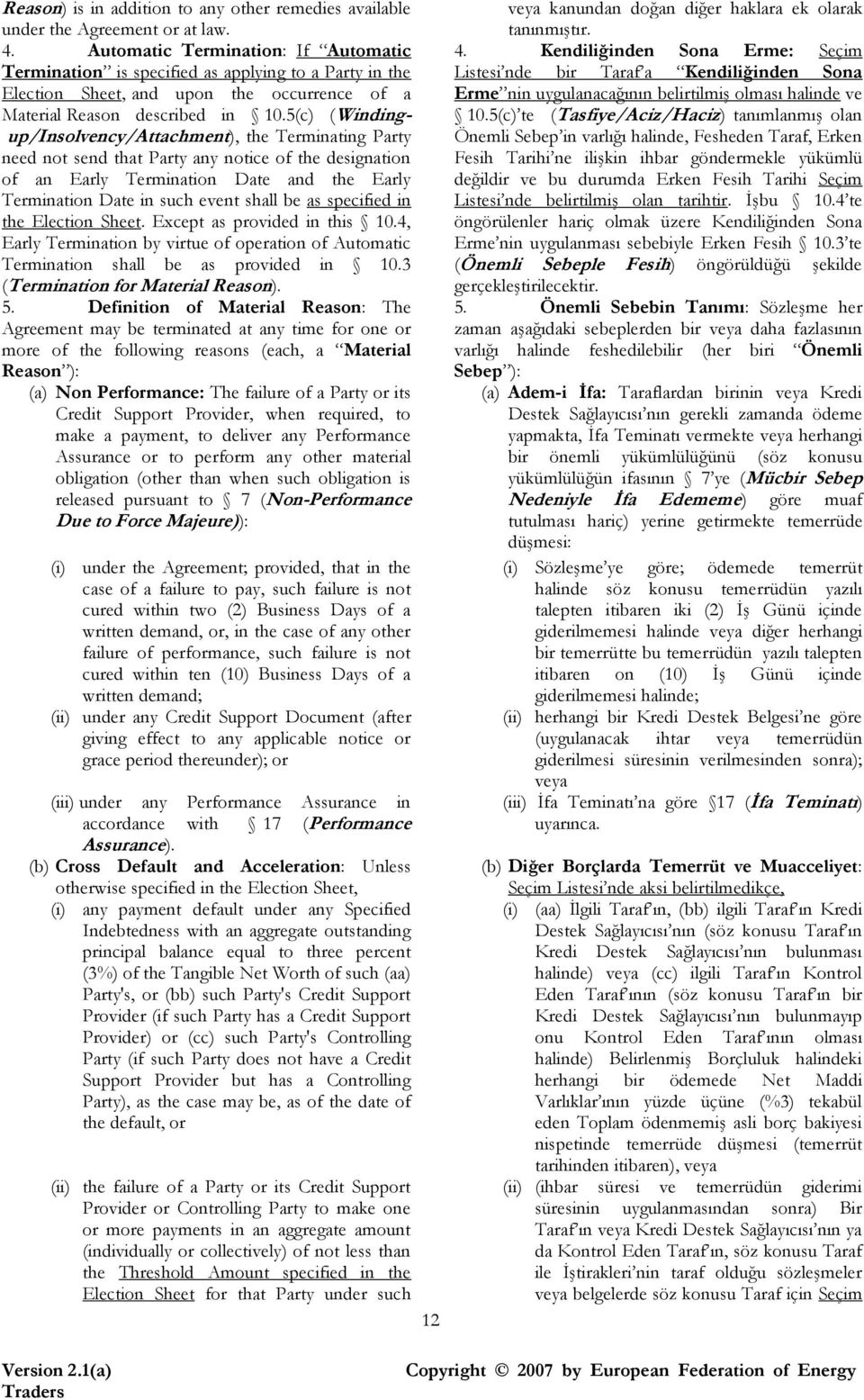 5(c) (Windingup/Insolvency/Attachment), the Terminating Party need not send that Party any notice of the designation of an Early Termination Date and the Early Termination Date in such event shall be