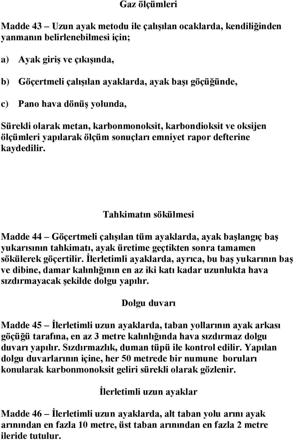 Tahkimatın sökülmesi Madde 44 Göçertmeli çalışılan tüm ayaklarda, ayak başlangıç baş yukarısının tahkimatı, ayak üretime geçtikten sonra tamamen sökülerek göçertilir.