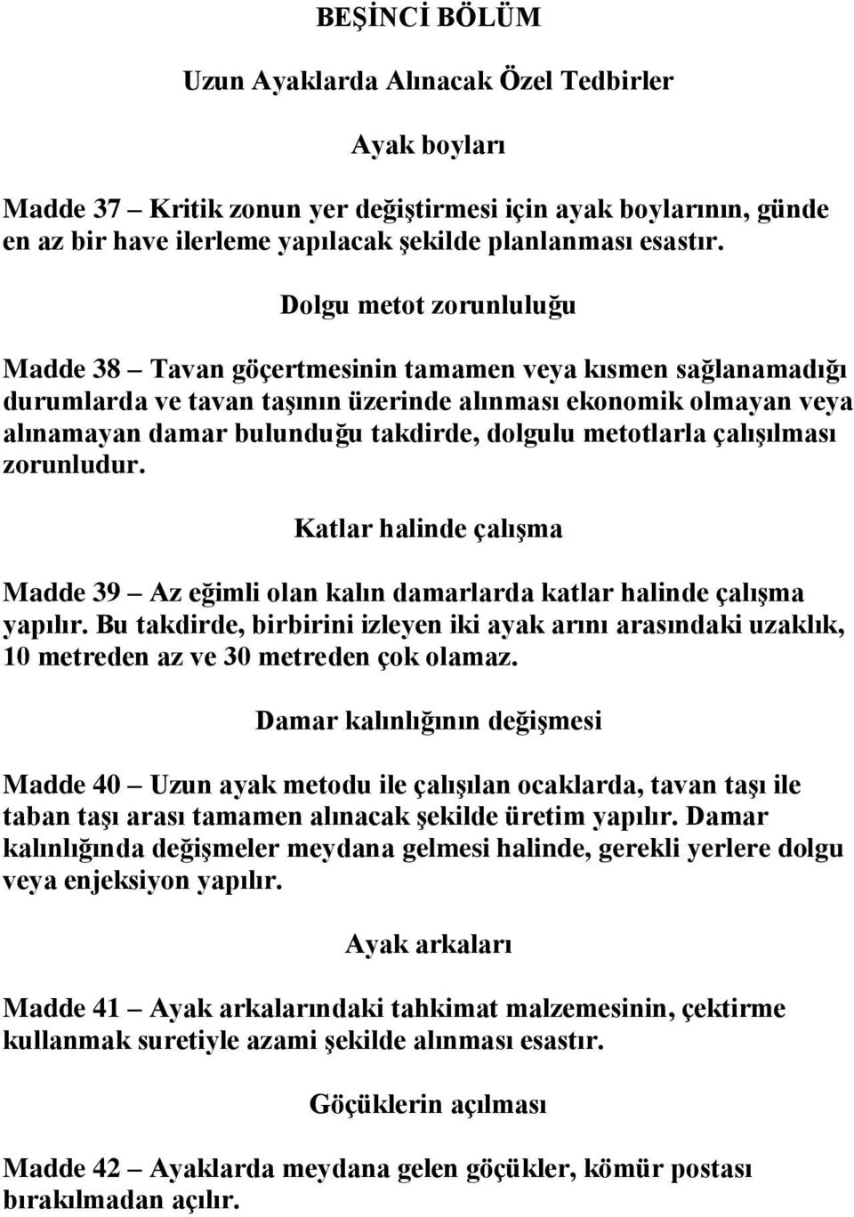 metotlarla çalışılması zorunludur. Katlar halinde çalışma Madde 39 Az eğimli olan kalın damarlarda katlar halinde çalışma yapılır.