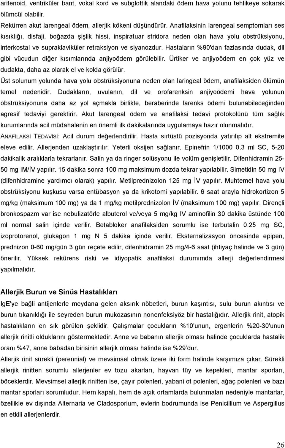 Hastaların %90'dan fazlasında dudak, dil gibi vücudun diğer kısımlarında anjiyoödem görülebilir. Ürtiker ve anjiyoödem en çok yüz ve dudakta, daha az olarak el ve kolda görülür.