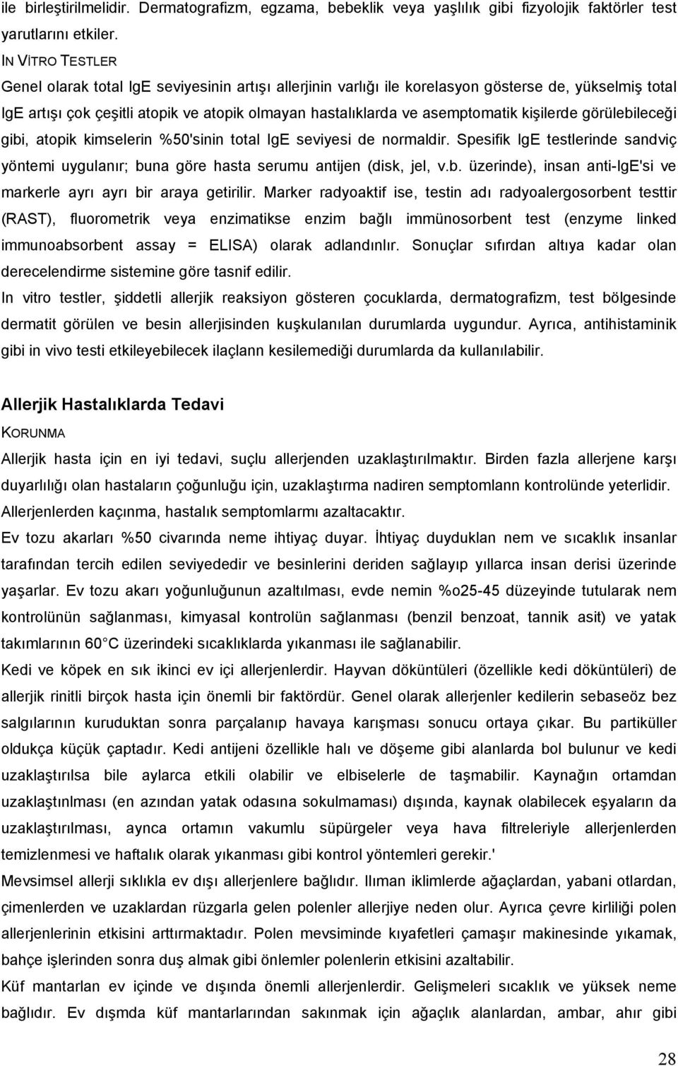 kişilerde görülebileceği gibi, atopik kimselerin %50'sinin total IgE seviyesi de normaldir. Spesifik IgE testlerinde sandviç yöntemi uygulanır; buna göre hasta serumu antijen (disk, jel, v.b. üzerinde), insan anti-ige'si ve markerle ayrı ayrı bir araya getirilir.