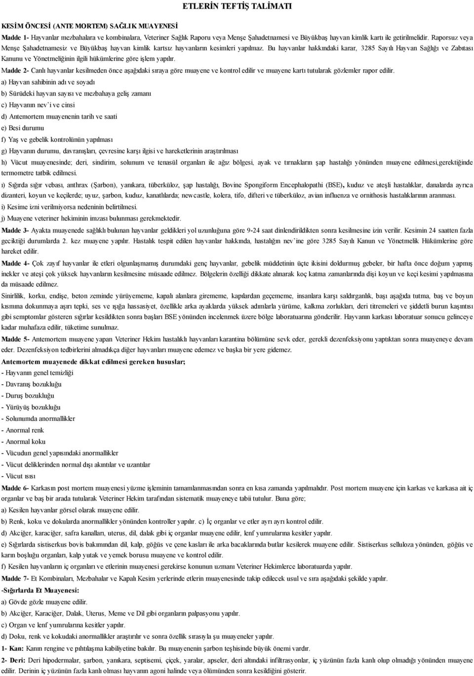 Bu hayvanlar hakkındaki karar, 3285 Sayılı Hayvan Sağlığı ve Zabıtası Kanunu ve Yönetmeliğinin ilgili hükümlerine göre işlem yapılır.