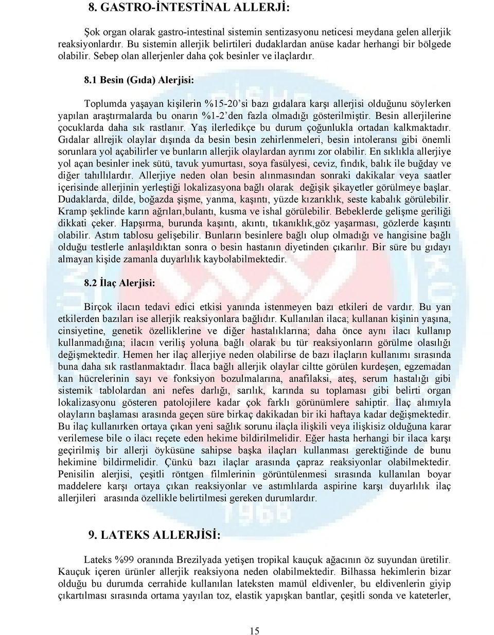 1 Besin (Gıda) Alerjisi: Toplumda yaşayan kişilerin %15-20 si bazı gıdalara karşı allerjisi olduğunu söylerken yapılan araştırmalarda bu onarın %1-2 den fazla olmadığı gösterilmiştir.