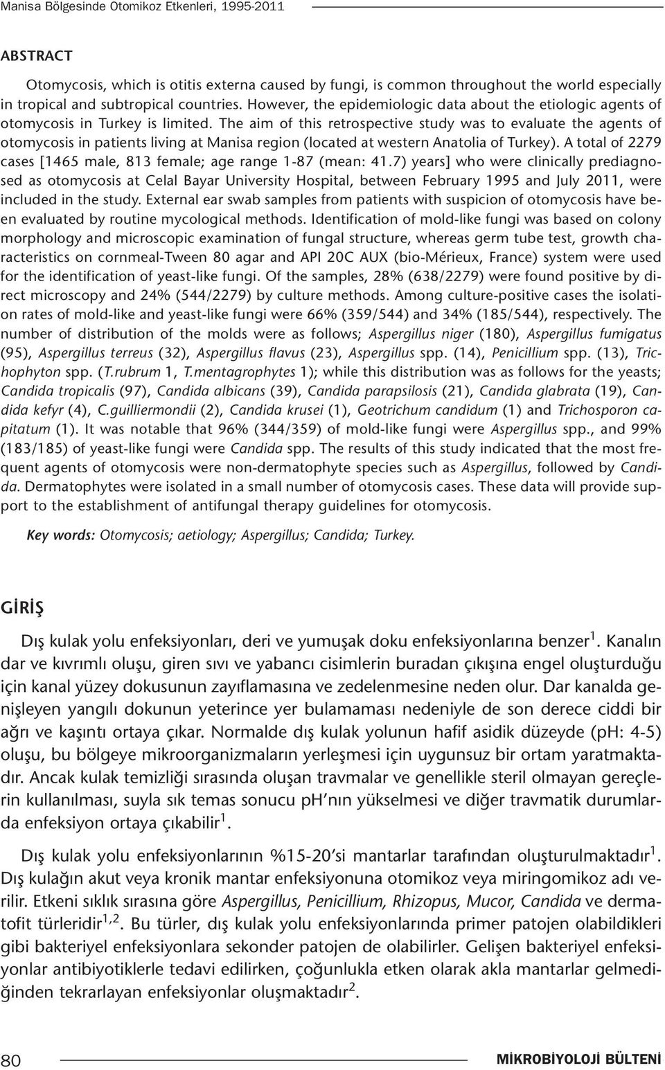 The aim of this retrospective study was to evaluate the agents of otomycosis in patients living at Manisa region (located at western Anatolia of Turkey).