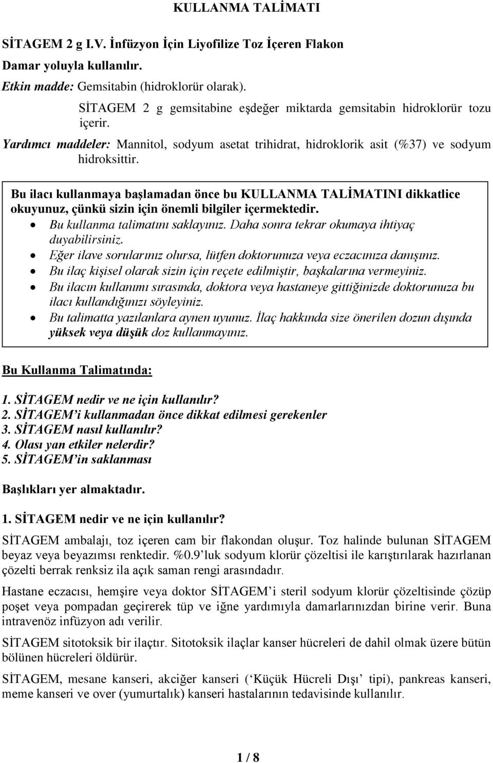 Bu ilacı kullanmaya başlamadan önce bu KULLANMA TALİMATINI dikkatlice okuyunuz, çünkü sizin için önemli bilgiler içermektedir. Bu kullanma talimatını saklayınız.