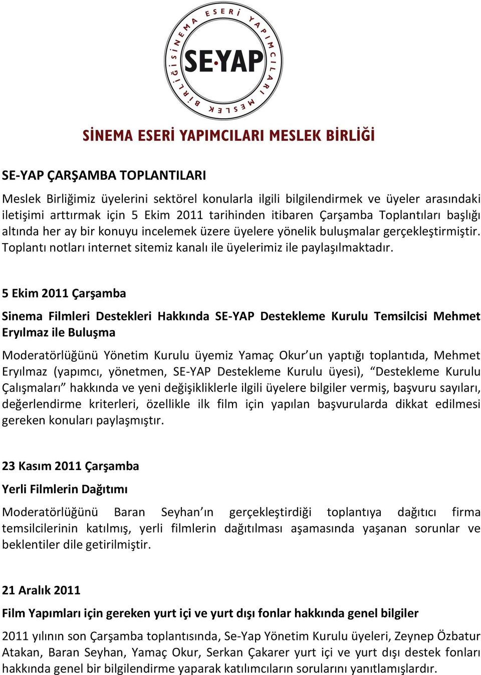 5 Ekim 2011 Çarşamba Sinema Filmleri Destekleri Hakkında SE-YAP Destekleme Kurulu Temsilcisi Mehmet Eryılmaz ile Buluşma Moderatörlüğünü Yönetim Kurulu üyemiz Yamaç Okur un yaptığı toplantıda, Mehmet