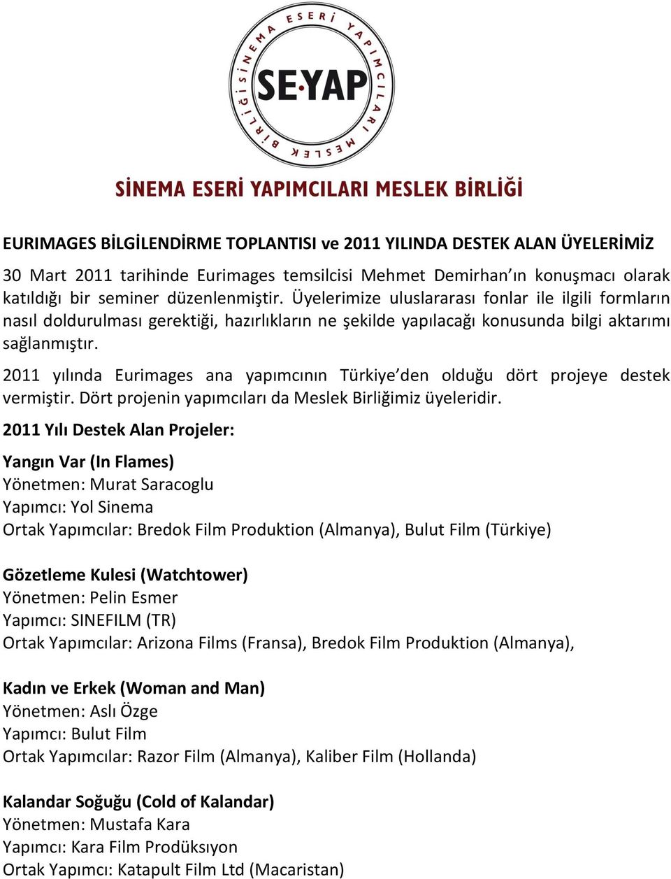 2011 yılında Eurimages ana yapımcının Türkiye den olduğu dört projeye destek vermiştir. Dört projenin yapımcıları da Meslek Birliğimiz üyeleridir.