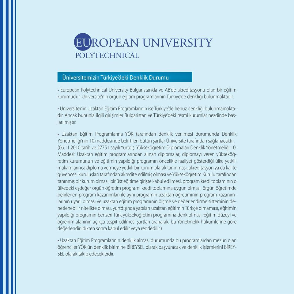 Ancak bununla ilgili girişimler Bulgaristan ve Türkiye deki resmi kurumlar nezdinde başlatılmıştır. Uzaktan Eğitim Programlarına YÖK tarafından denklik verilmesi durumunda Denklik Yönetmeliği nin 10.