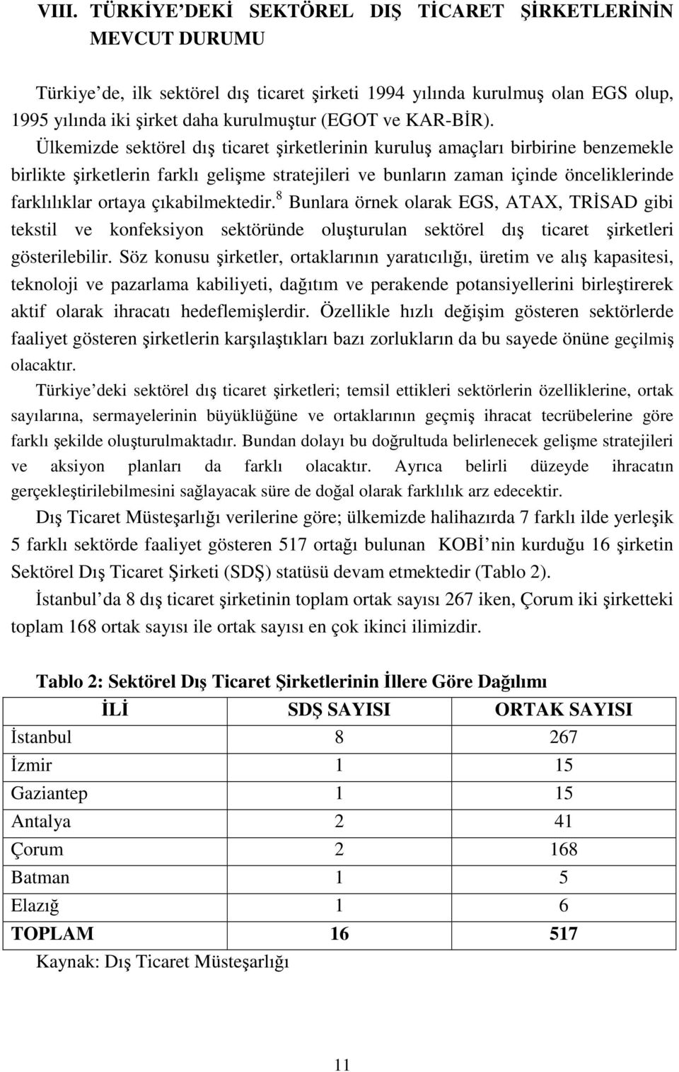 Ülkemizde sektörel dış ticaret şirketlerinin kuruluş amaçları birbirine benzemekle birlikte şirketlerin farklı gelişme stratejileri ve bunların zaman içinde önceliklerinde farklılıklar ortaya