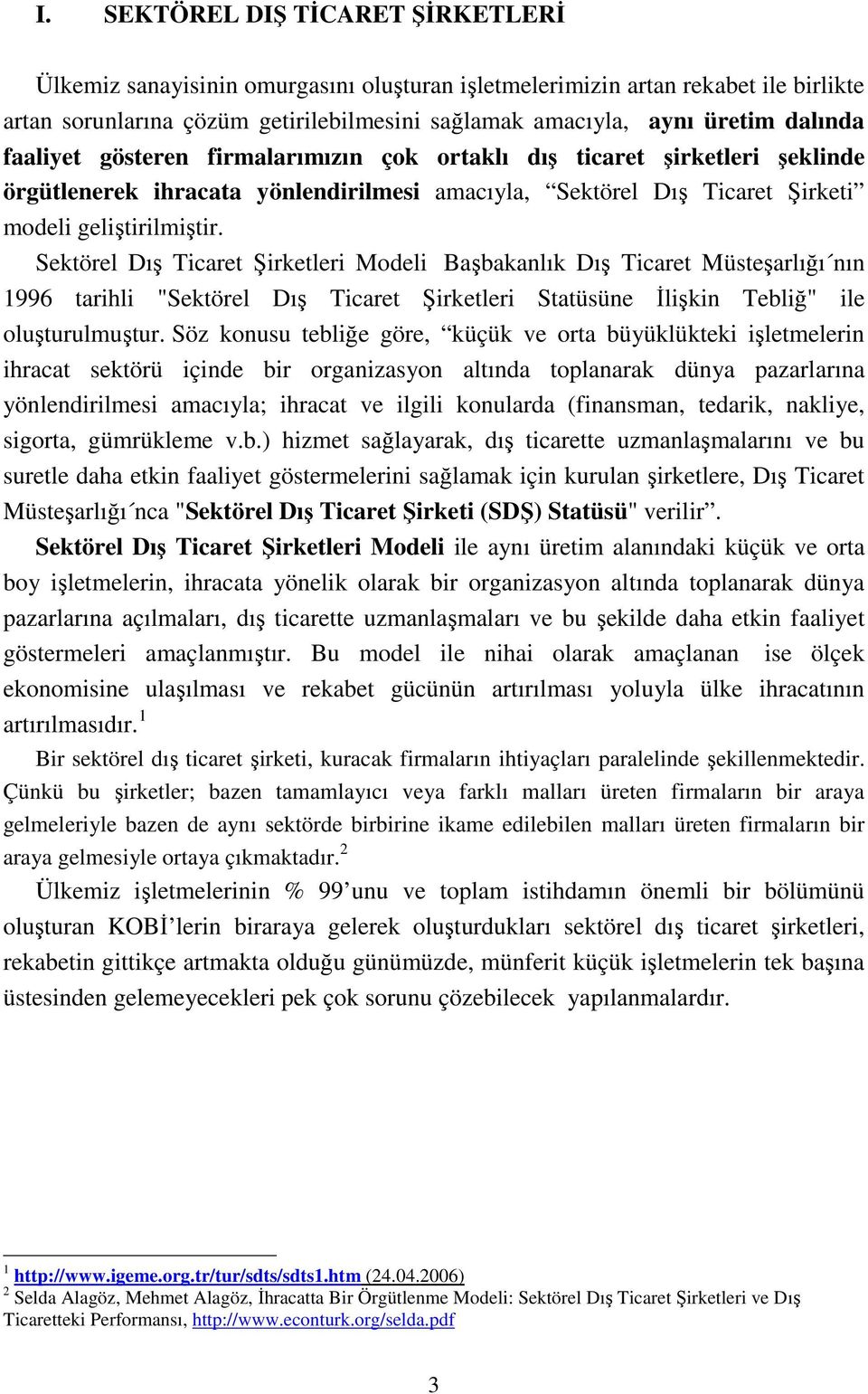 Sektörel Dış Ticaret Şirketleri Modeli Başbakanlık Dış Ticaret Müsteşarlığı nın 1996 tarihli "Sektörel Dış Ticaret Şirketleri Statüsüne İlişkin Tebliğ" ile oluşturulmuştur.