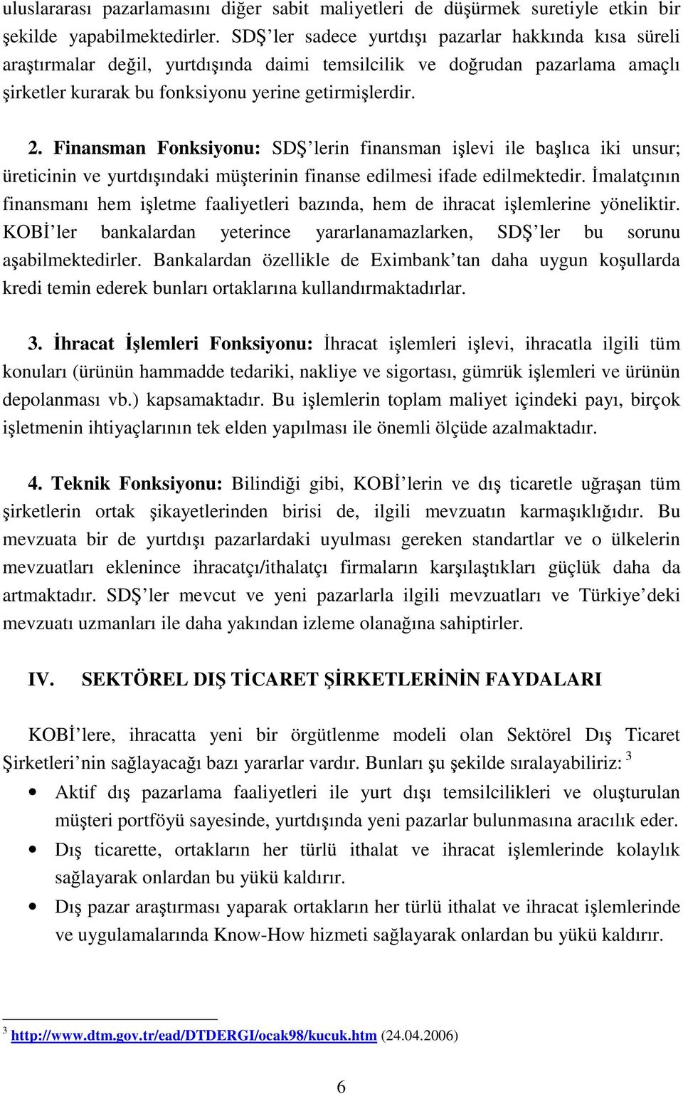 Finansman Fonksiyonu: SDŞ lerin finansman işlevi ile başlıca iki unsur; üreticinin ve yurtdışındaki müşterinin finanse edilmesi ifade edilmektedir.