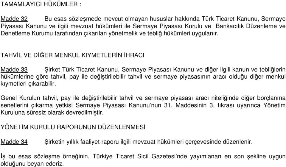 TAHVİL VE DİĞER MENKUL KIYMETLERİN İHRACI Madde 33 Şirket Türk Ticaret Kanunu, Sermaye Piyasası Kanunu ve diğer ilgili kanun ve tebliğlerin hükümlerine göre tahvil, pay ile değiştirilebilir tahvil ve