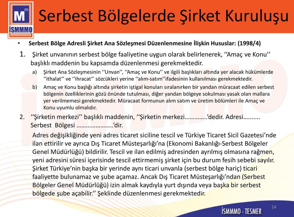 a) Şirket Ana Sözleşmesinin Unvan, Amaç ve Konu ve ilgili başlıkları altında yer alacak hükümlerde ithalat ve ihracat sözcükleri yerine alım-satım ifadesinin kullanılması gerekmektedir.