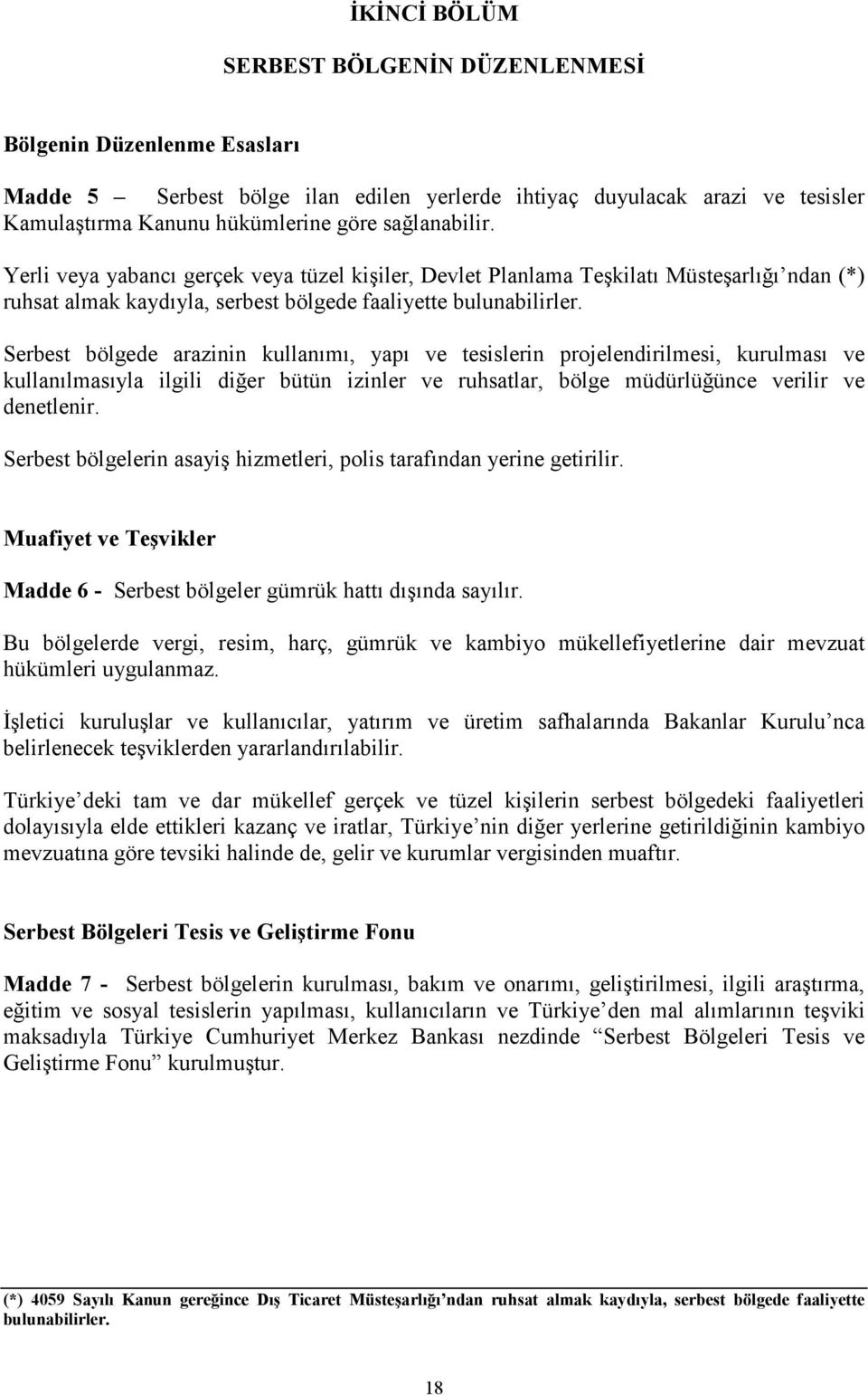 Serbest bölgede arazinin kullanımı, yapı ve tesislerin projelendirilmesi, kurulması ve kullanılmasıyla ilgili diğer bütün izinler ve ruhsatlar, bölge müdürlüğünce verilir ve denetlenir.