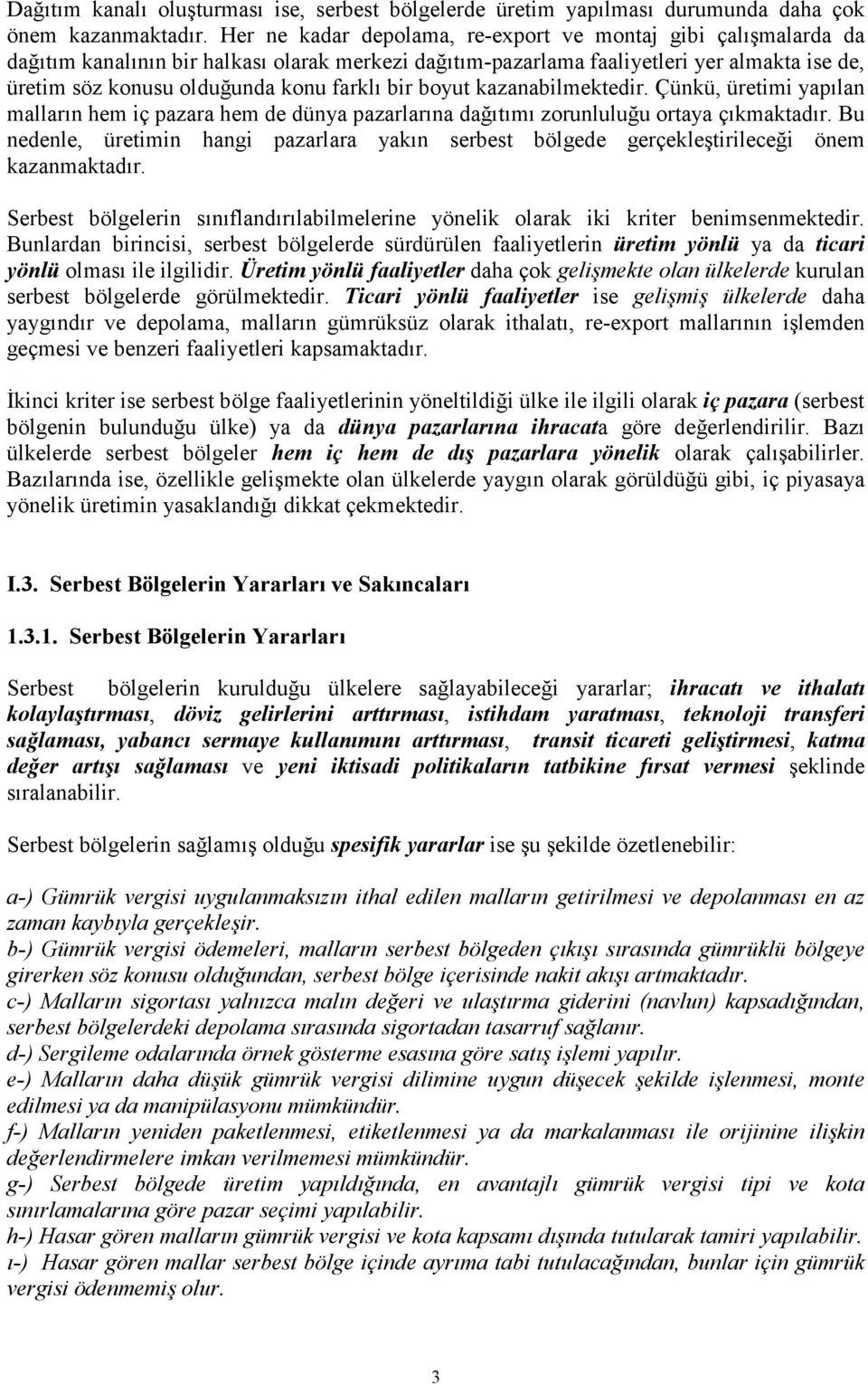 bir boyut kazanabilmektedir. Çünkü, üretimi yapılan malların hem iç pazara hem de dünya pazarlarına dağıtımı zorunluluğu ortaya çıkmaktadır.