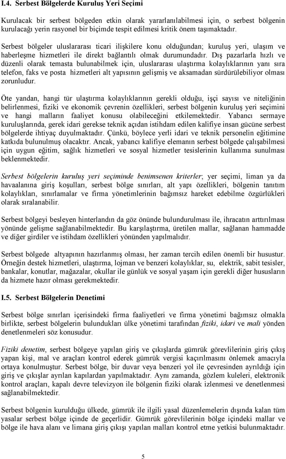 Dış pazarlarla hızlı ve düzenli olarak temasta bulunabilmek için, uluslararası ulaştırma kolaylıklarının yanı sıra telefon, faks ve posta hizmetleri alt yapısının gelişmiş ve aksamadan