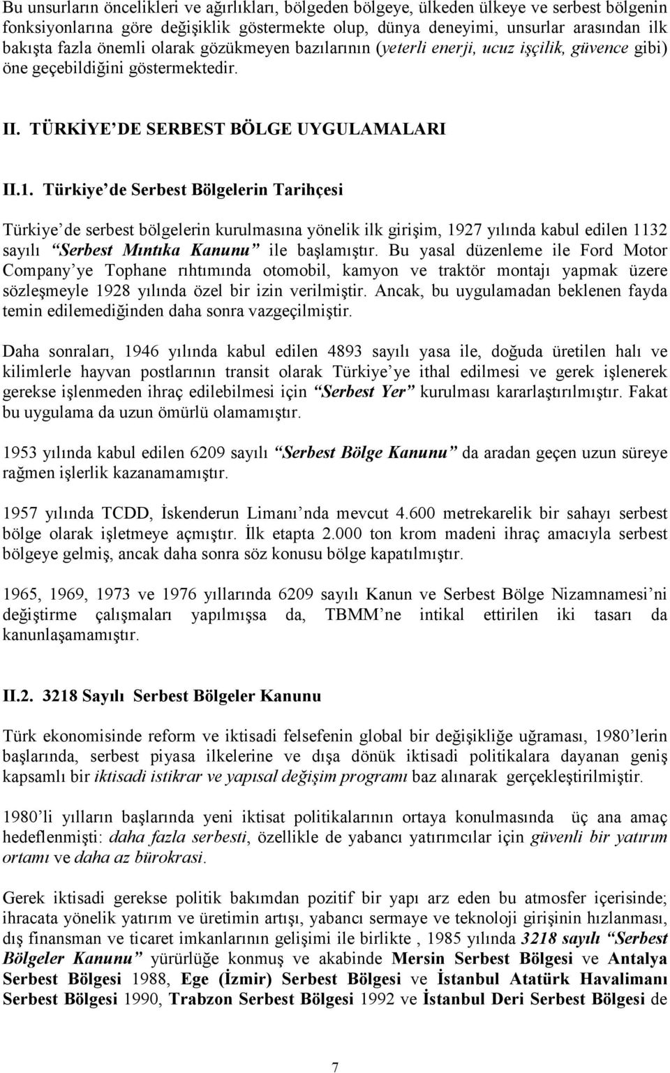 Türkiye de Serbest Bölgelerin Tarihçesi Türkiye de serbest bölgelerin kurulmasına yönelik ilk girişim, 1927 yılında kabul edilen 1132 sayılı Serbest Mıntıka Kanunu ile başlamıştır.