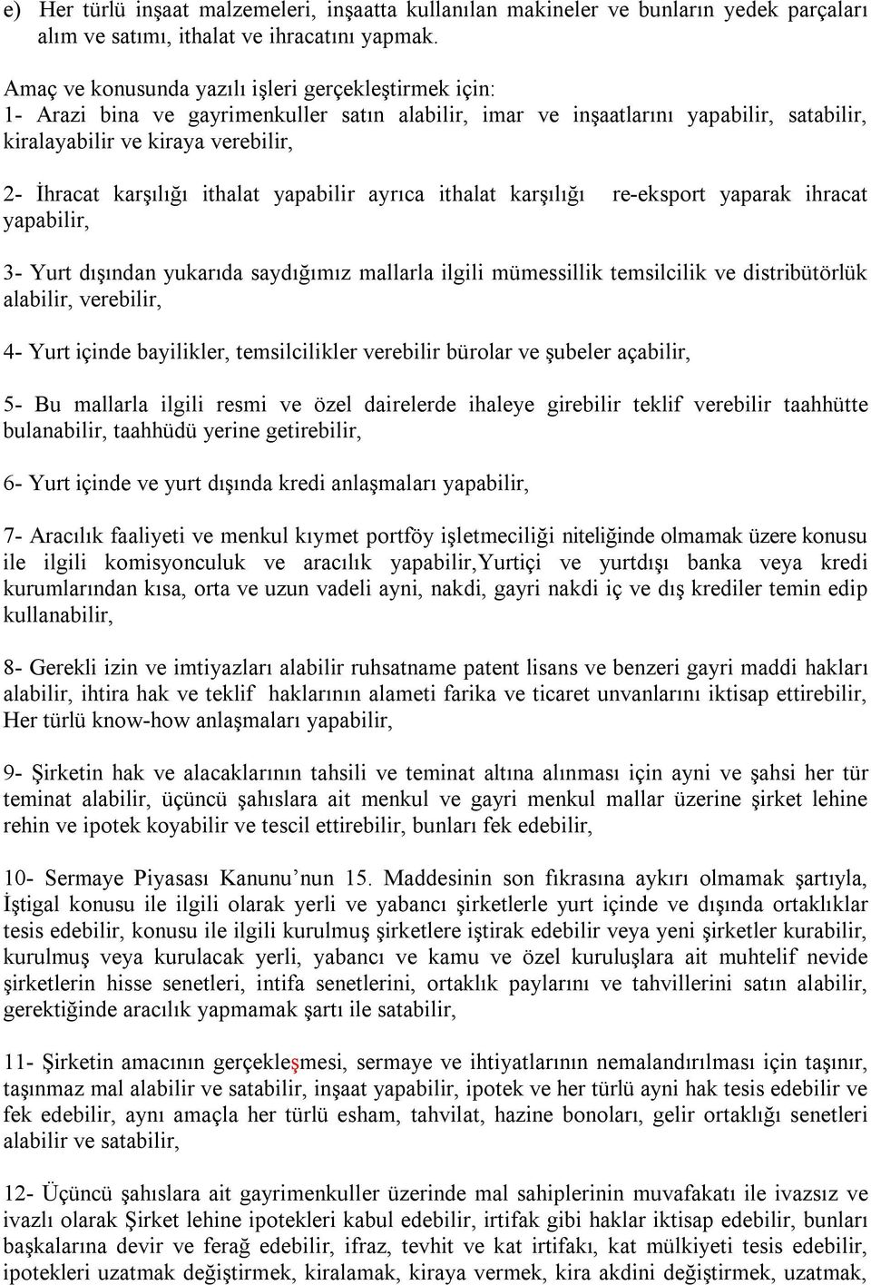 karşılığı ithalat yapabilir ayrıca ithalat karşılığı re-eksport yaparak ihracat yapabilir, 3- Yurt dışından yukarıda saydığımız mallarla ilgili mümessillik temsilcilik ve distribütörlük alabilir,