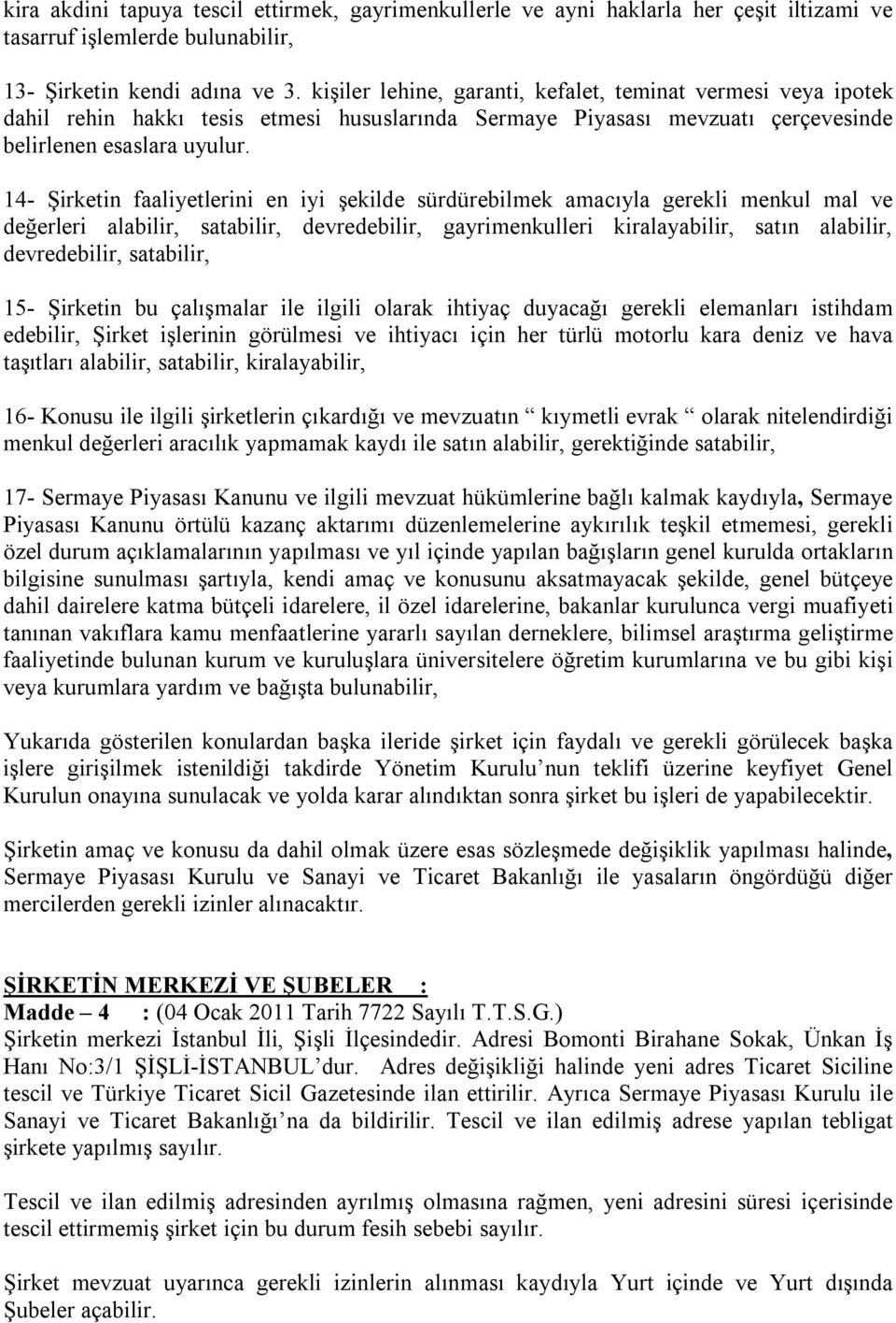 14- Şirketin faaliyetlerini en iyi şekilde sürdürebilmek amacıyla gerekli menkul mal ve değerleri alabilir, satabilir, devredebilir, gayrimenkulleri kiralayabilir, satın alabilir, devredebilir,