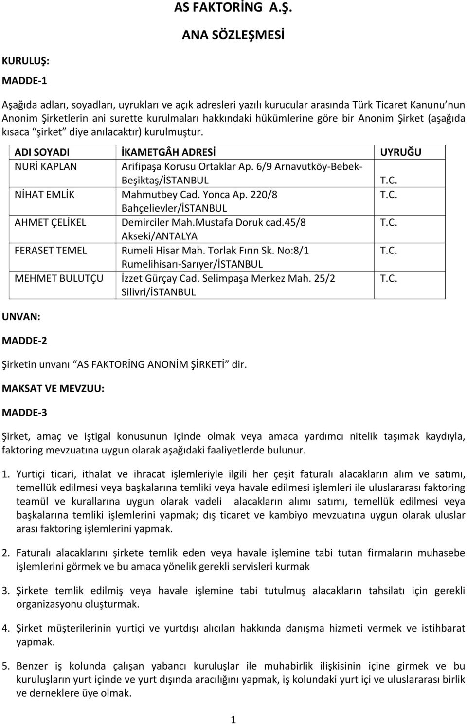 hükümlerine göre bir Anonim Şirket (aşağıda kısaca şirket diye anılacaktır) kurulmuştur. ADI SOYADI İKAMETGÂH ADRESİ UYRUĞU NURİ KAPLAN Arifipaşa Korusu Ortaklar Ap.