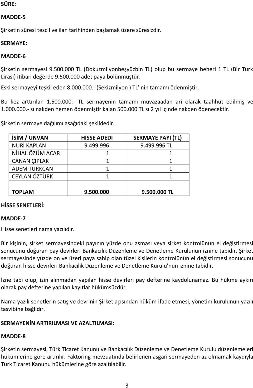 Bu kez arttırılan 1.500.000.- TL sermayenin tamamı muvazaadan ari olarak taahhüt edilmiş ve 1.000.000.- sı nakden hemen ödenmiştir kalan 500.000 TL sı 2 yıl içinde nakden ödenecektir.