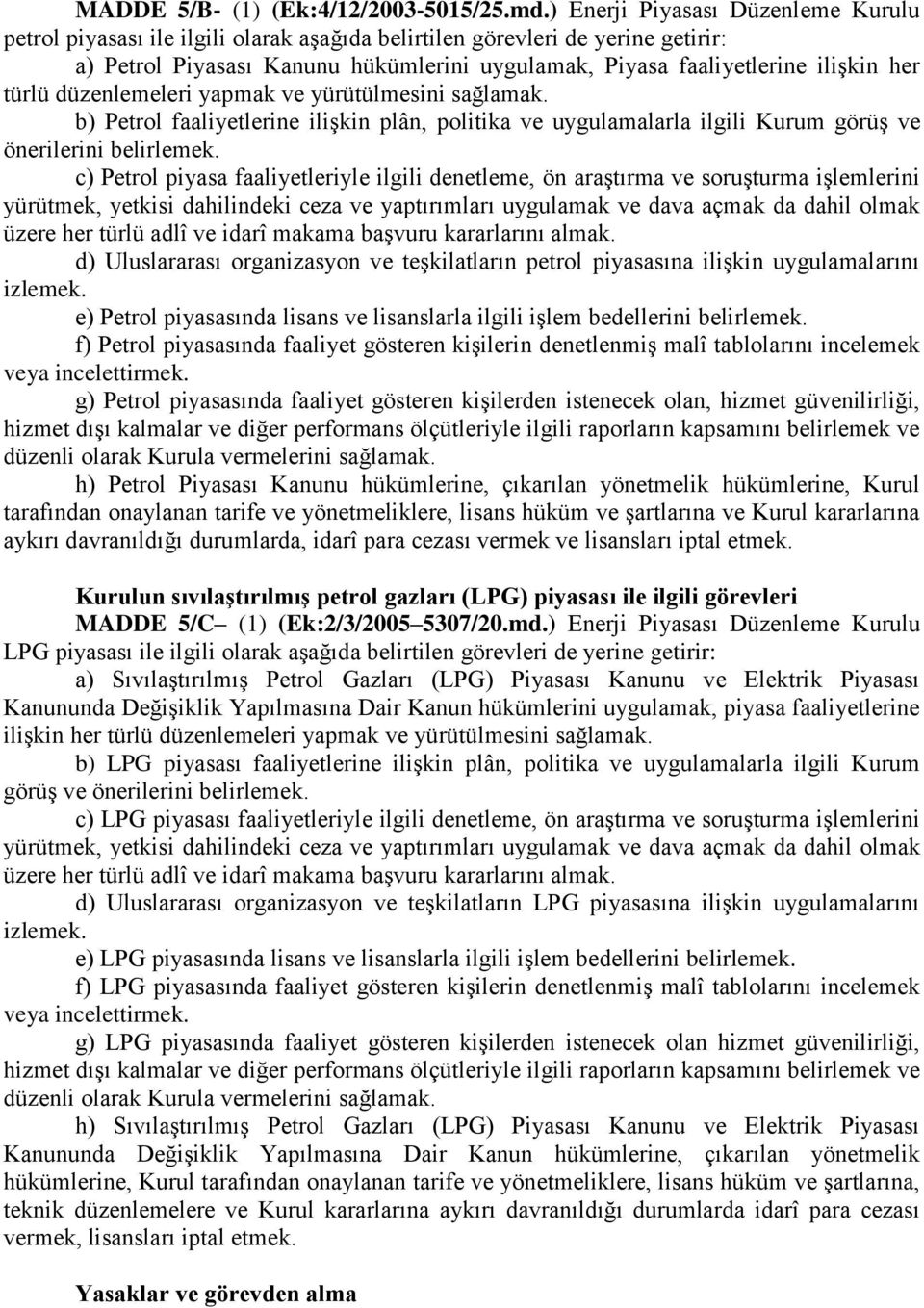 türlü düzenlemeleri yapmak ve yürütülmesini sağlamak. b) Petrol faaliyetlerine ilişkin plân, politika ve uygulamalarla ilgili Kurum görüş ve önerilerini belirlemek.