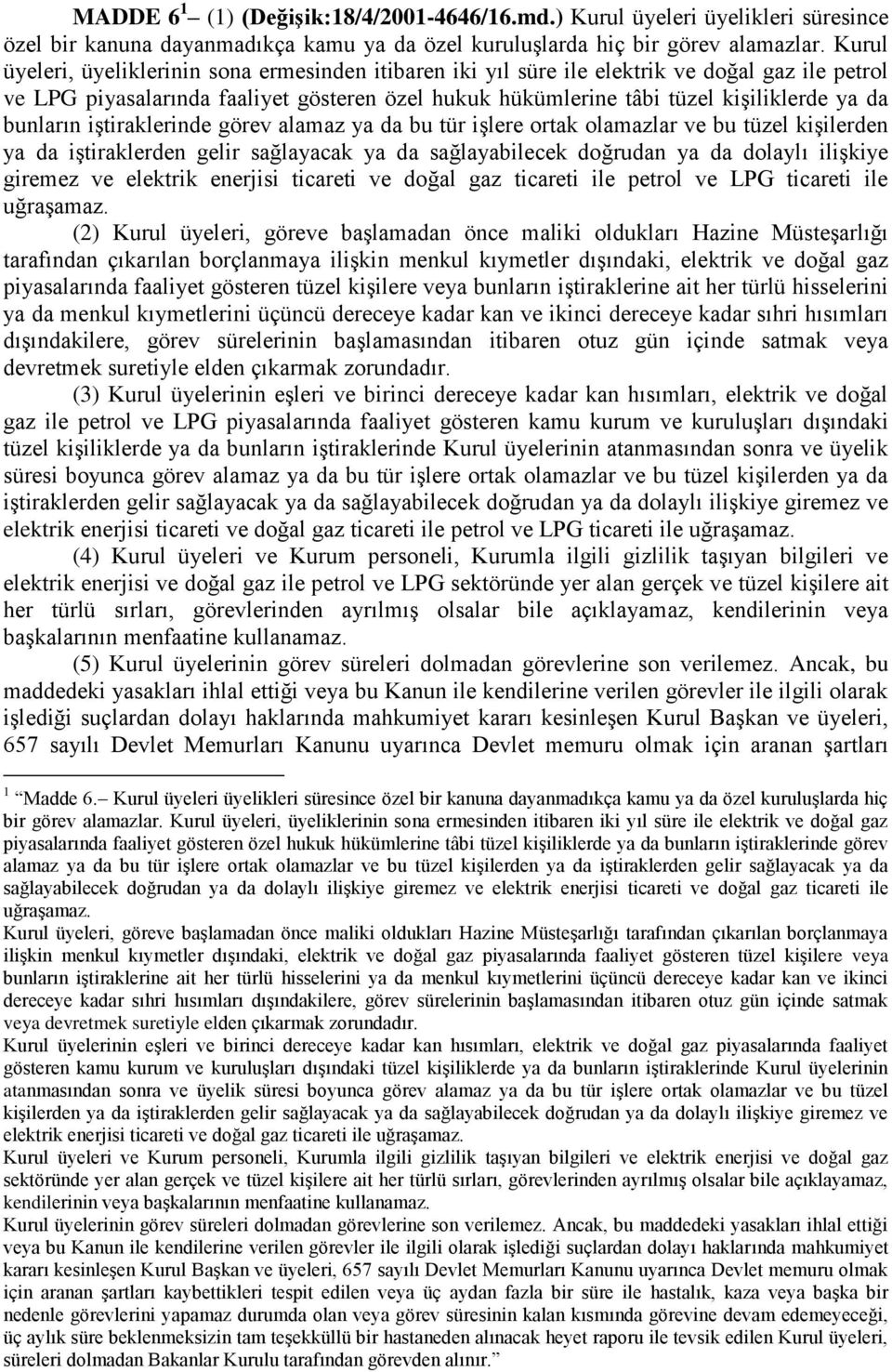 bunların iştiraklerinde görev alamaz ya da bu tür işlere ortak olamazlar ve bu tüzel kişilerden ya da iştiraklerden gelir sağlayacak ya da sağlayabilecek doğrudan ya da dolaylı ilişkiye giremez ve