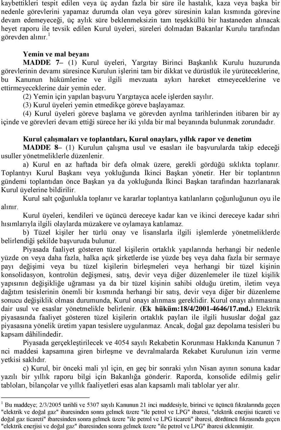 1 Yemin ve mal beyanı MADDE 7 (1) Kurul üyeleri, Yargıtay Birinci Başkanlık Kurulu huzurunda görevlerinin devamı süresince Kurulun işlerini tam bir dikkat ve dürüstlük ile yürüteceklerine, bu Kanunun